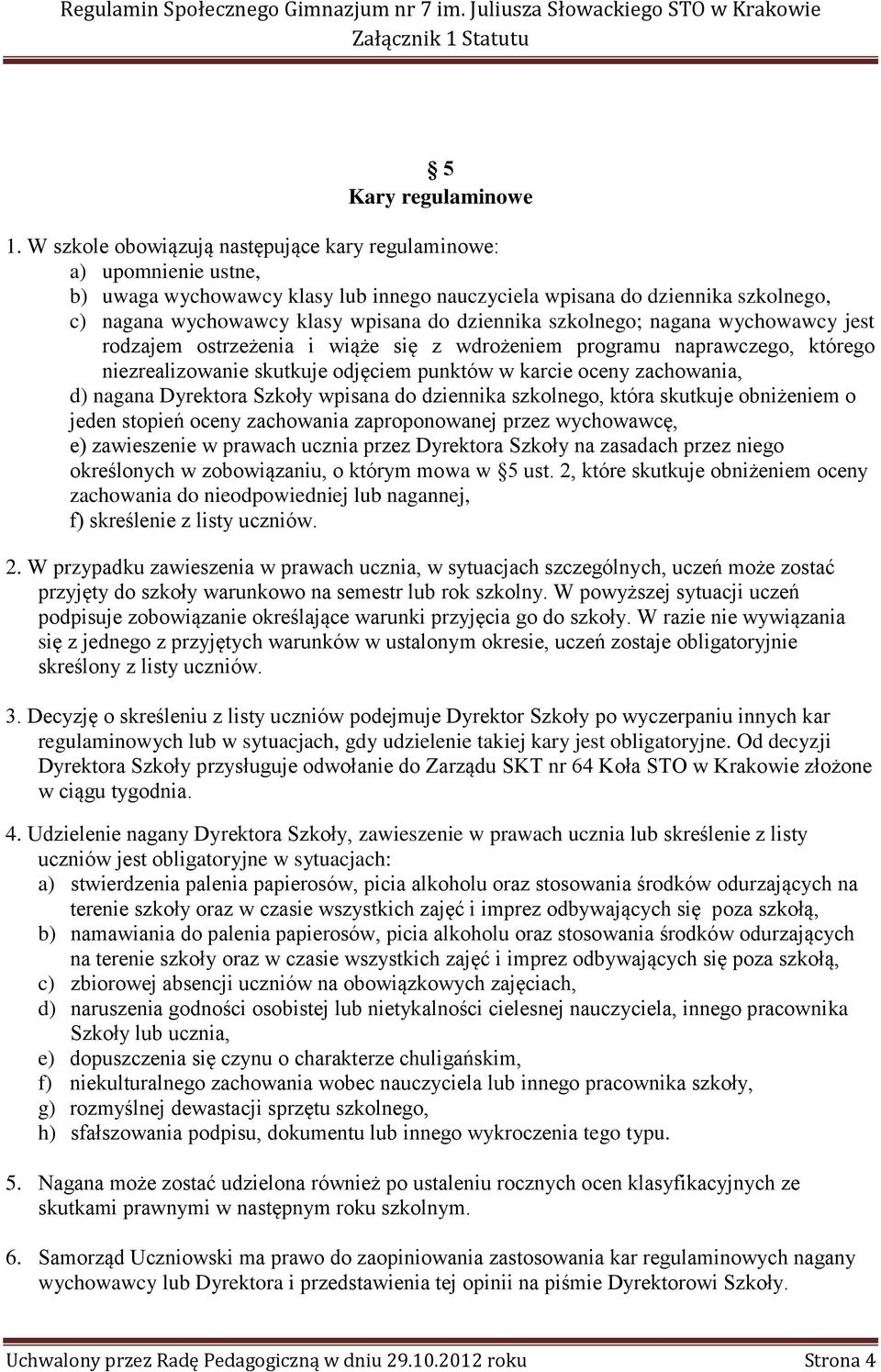 dziennika szkolnego; nagana wychowawcy jest rodzajem ostrzeżenia i wiąże się z wdrożeniem programu naprawczego, którego niezrealizowanie skutkuje odjęciem punktów w karcie oceny zachowania, d) nagana