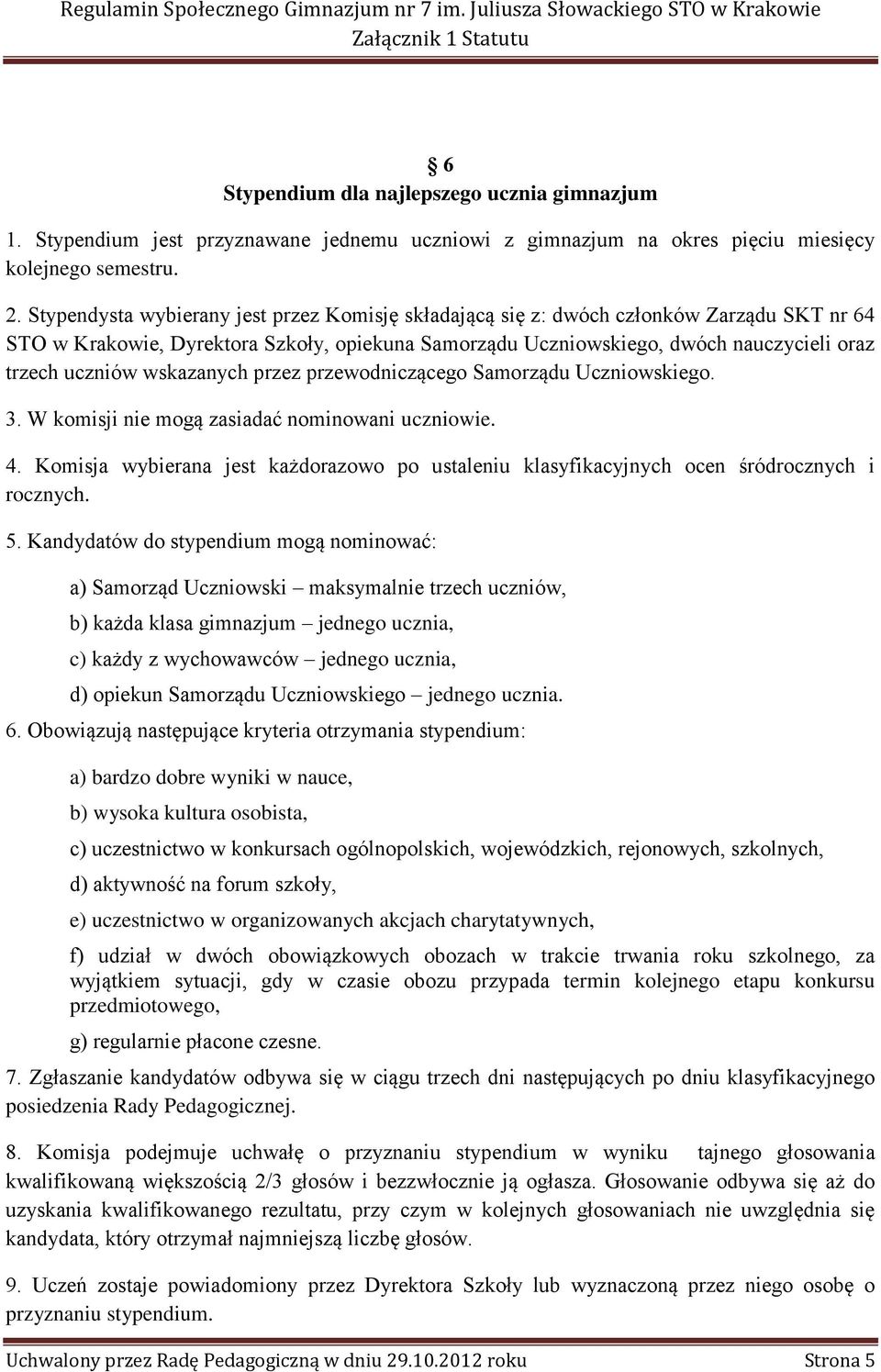 wskazanych przez przewodniczącego Samorządu Uczniowskiego. 3. W komisji nie mogą zasiadać nominowani uczniowie. 4.