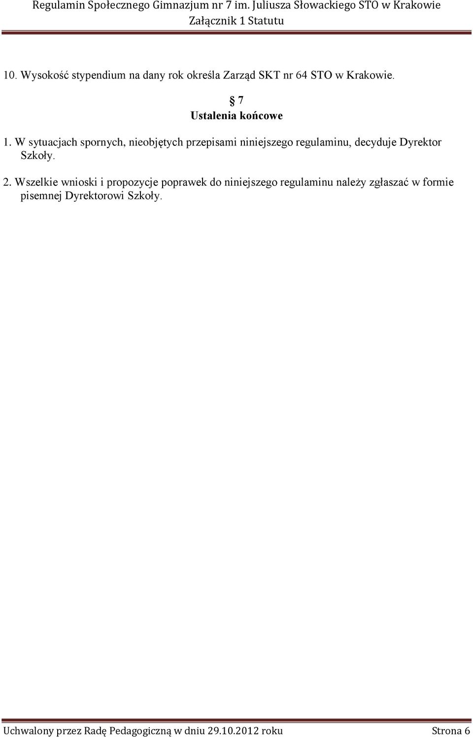 W sytuacjach spornych, nieobjętych przepisami niniejszego regulaminu, decyduje Dyrektor Szkoły.