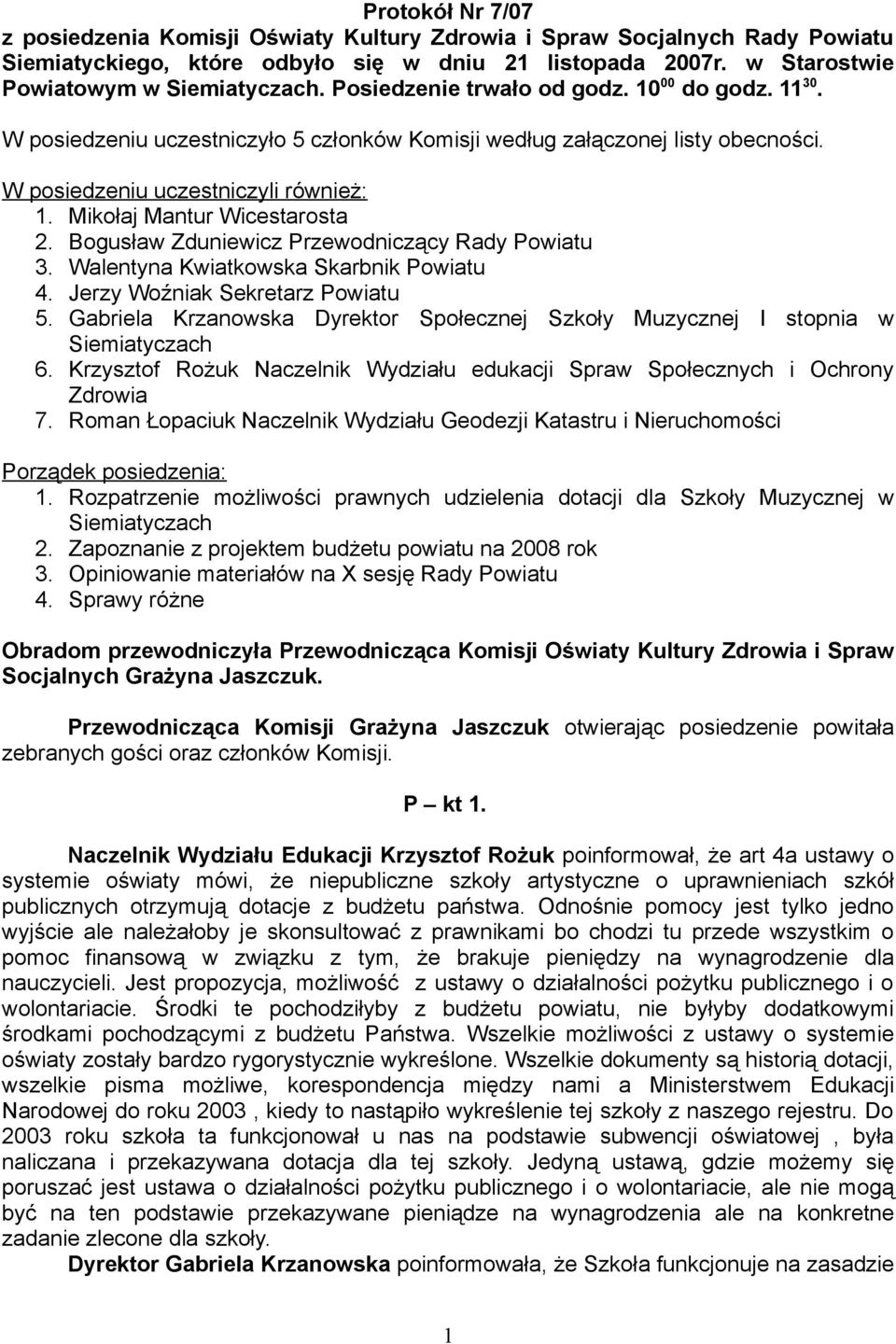 Mikołaj Mantur Wicestarosta 2. Bogusław Zduniewicz Przewodniczący Rady Powiatu 3. Walentyna Kwiatkowska Skarbnik Powiatu 4. Jerzy Woźniak Sekretarz Powiatu 5.