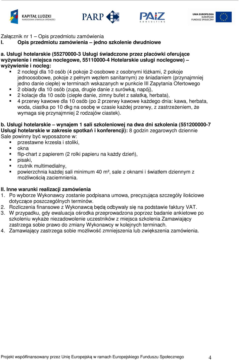 2-osobowe z osobnymi łóżkami, 2 pokoje jednoosobowe, pokoje z pełnym węzłem sanitarnym) ze śniadaniem (przynajmniej jedno danie ciepłe) w terminach wskazanych w punkcie III Zapytania Ofertowego 2