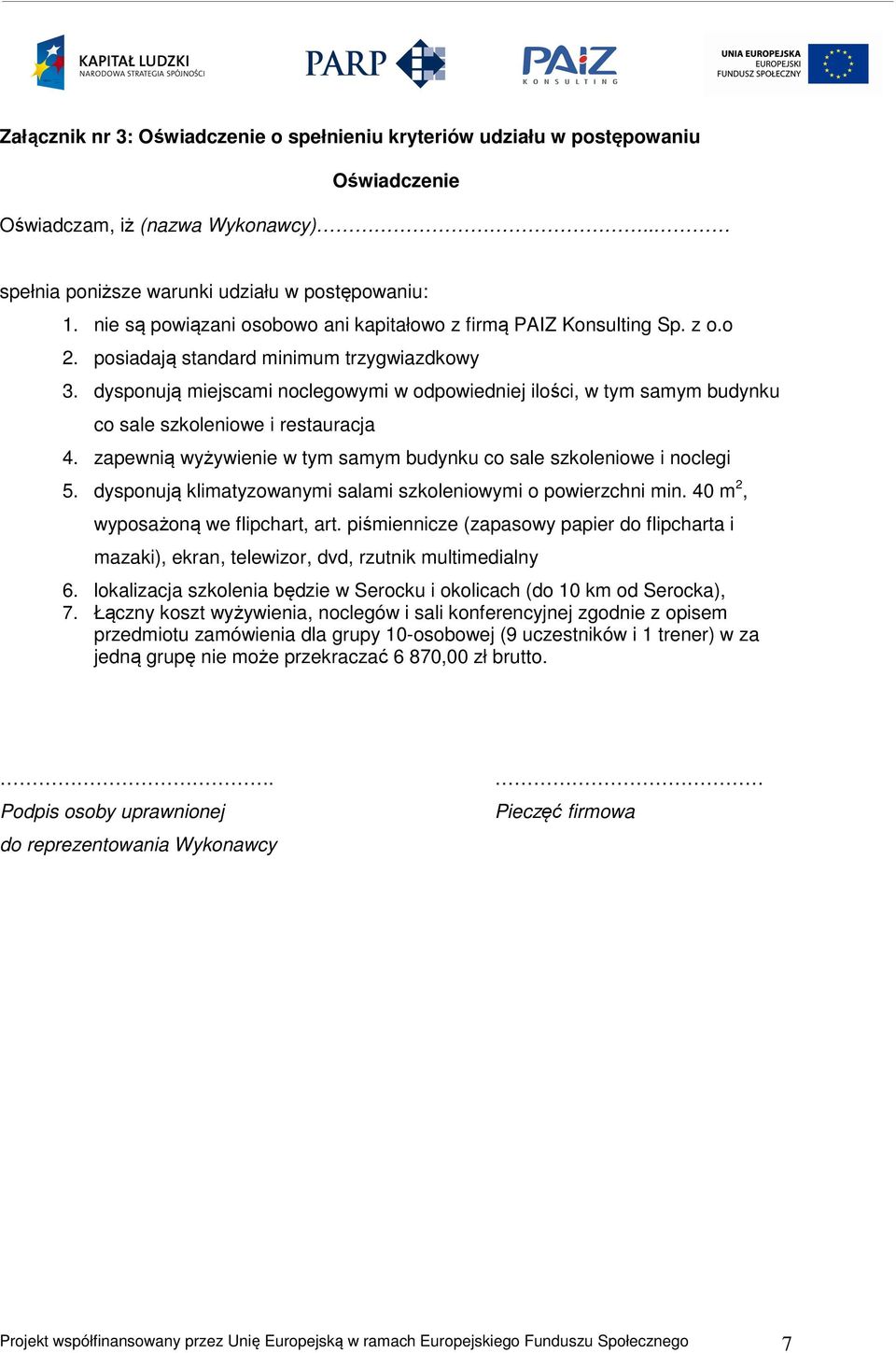 dysponują miejscami noclegowymi w odpowiedniej ilości, w tym samym budynku co sale szkoleniowe i restauracja 4. zapewnią wyżywienie w tym samym budynku co sale szkoleniowe i noclegi 5.