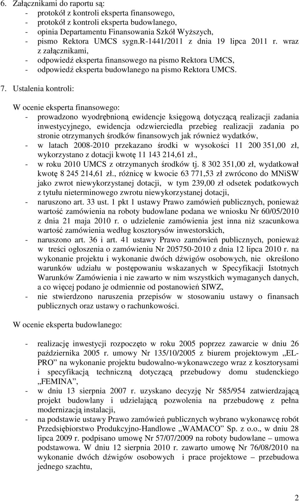 Ustalenia kontroli: W ocenie eksperta finansowego: - prowadzono wyodrębnioną ewidencje księgową dotyczącą realizacji zadania inwestycyjnego, ewidencja odzwierciedla przebieg realizacji zadania po
