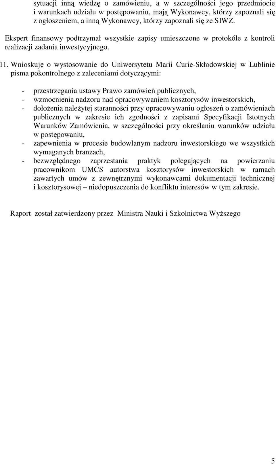 Wnioskuję o wystosowanie do Uniwersytetu Marii Curie-Skłodowskiej w Lublinie pisma pokontrolnego z zaleceniami dotyczącymi: - przestrzegania ustawy Prawo zamówień publicznych, - wzmocnienia nadzoru