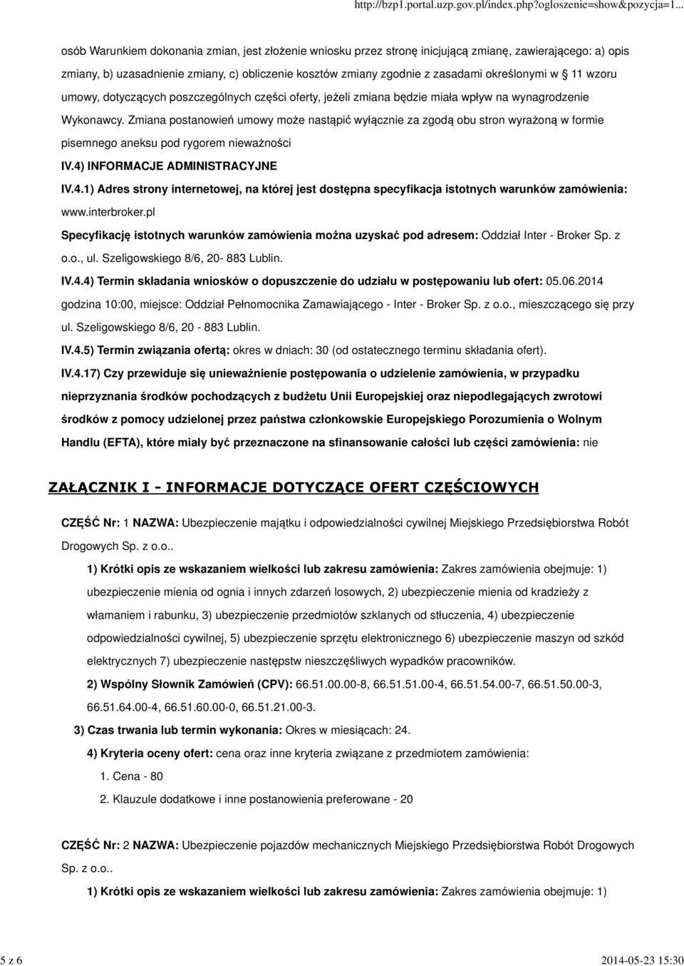 Zmiana postanowień umowy może nastąpić wyłącznie za zgodą obu stron wyrażoną w formie pisemnego aneksu pod rygorem nieważności IV.4)