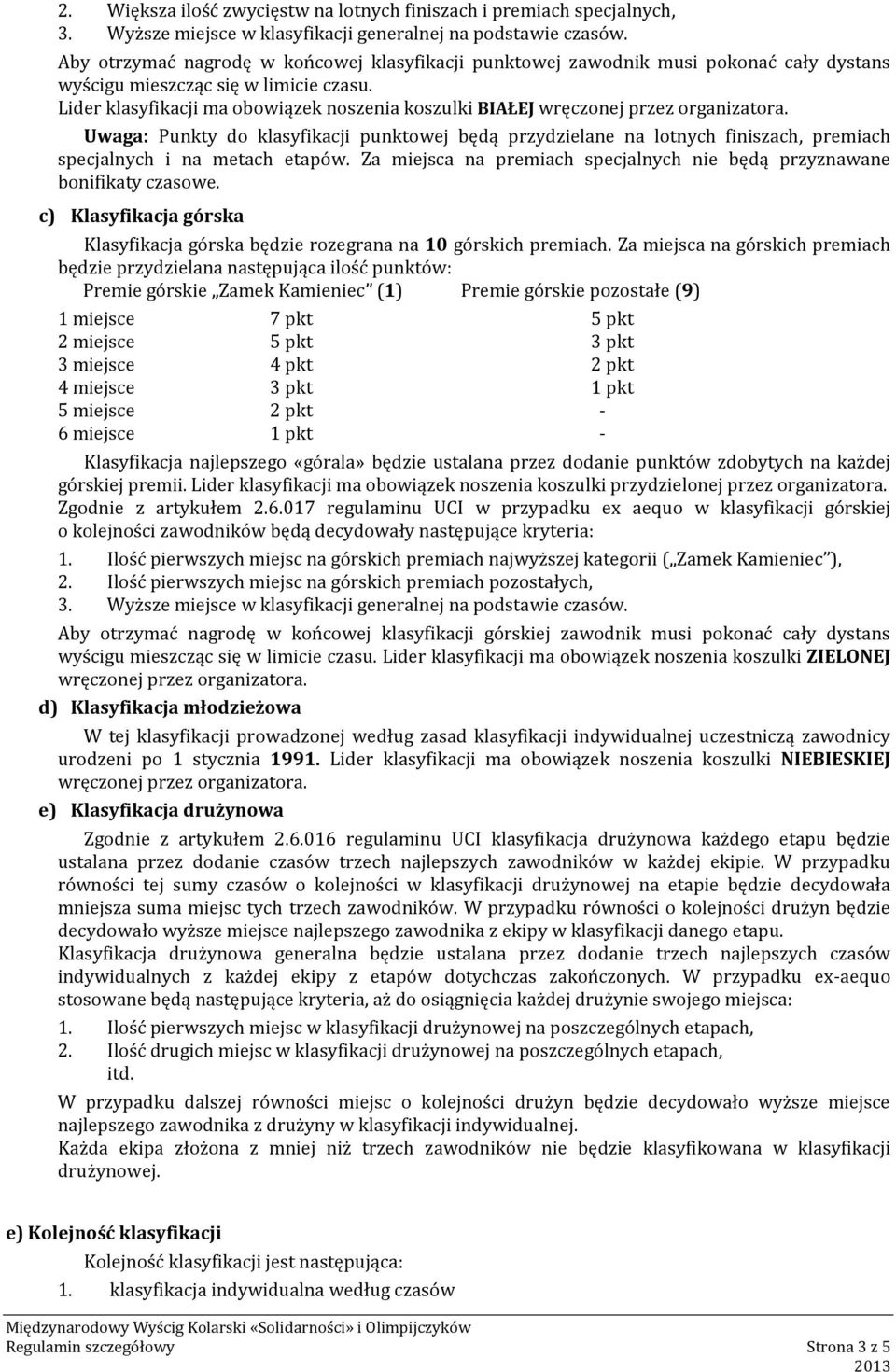 Lider klasyfikacji ma obowiązek noszenia koszulki BIAŁEJ wręczonej przez organizatora.