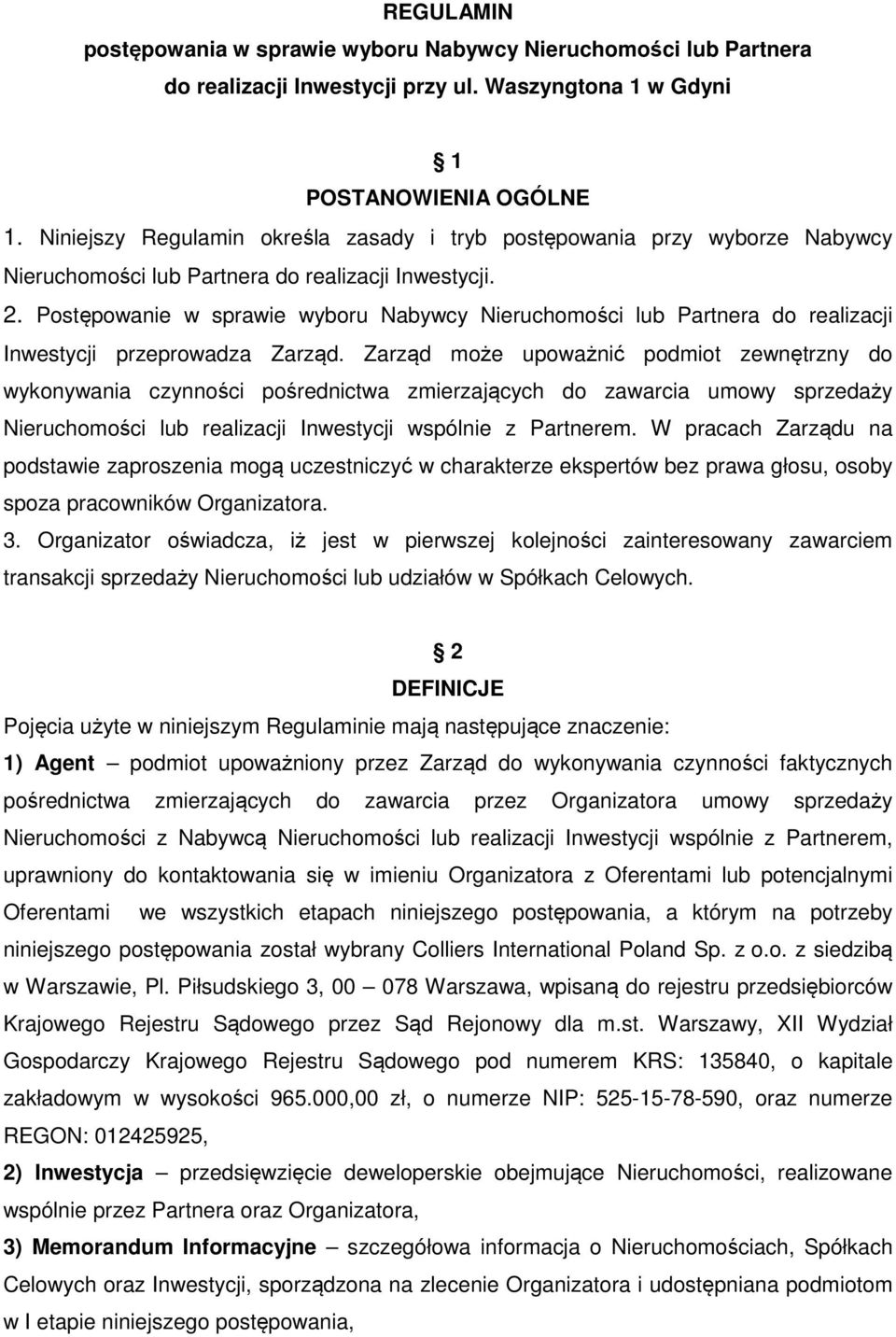 Postępowanie w sprawie wyboru Nabywcy Nieruchomości lub Partnera do realizacji Inwestycji przeprowadza Zarząd.