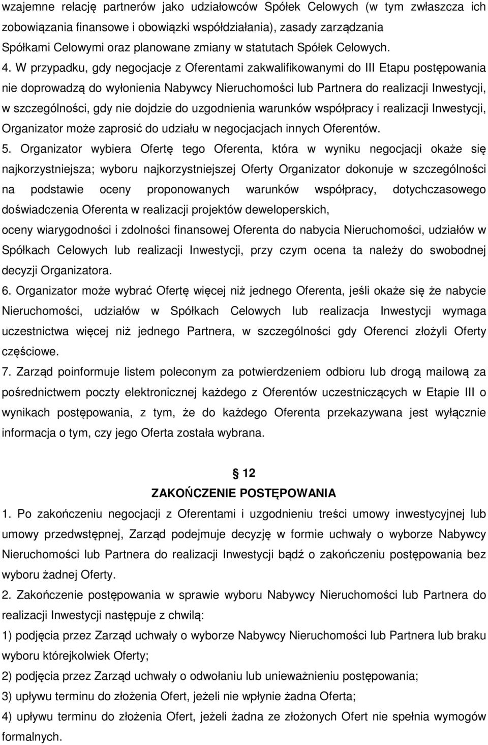 W przypadku, gdy negocjacje z Oferentami zakwalifikowanymi do III Etapu postępowania nie doprowadzą do wyłonienia Nabywcy Nieruchomości lub Partnera do realizacji Inwestycji, w szczególności, gdy nie