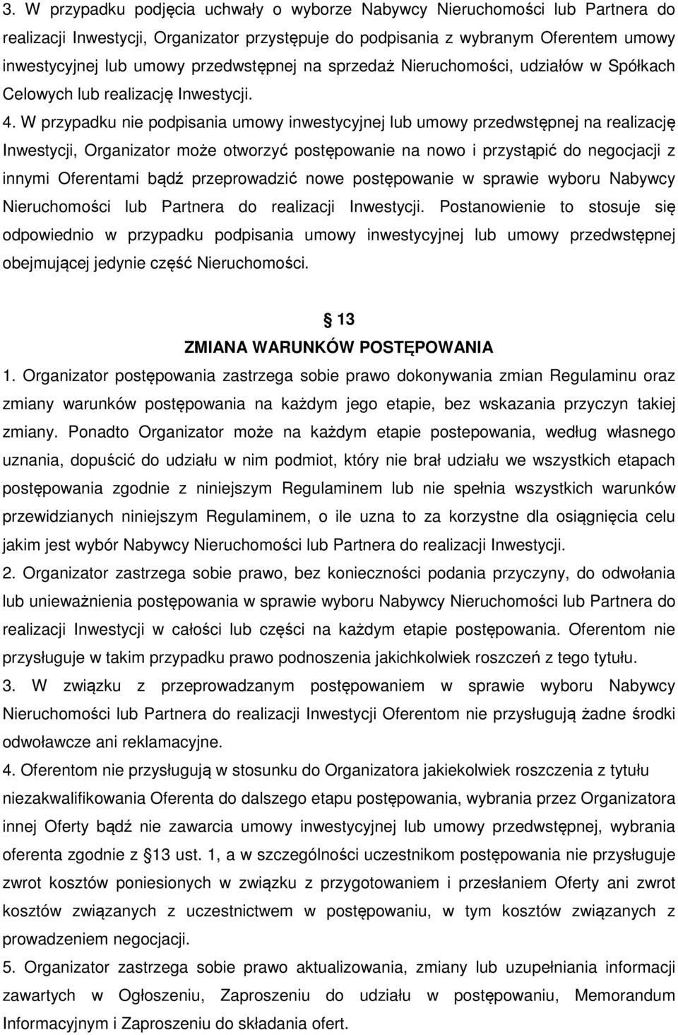 W przypadku nie podpisania umowy inwestycyjnej lub umowy przedwstępnej na realizację Inwestycji, Organizator może otworzyć postępowanie na nowo i przystąpić do negocjacji z innymi Oferentami bądź