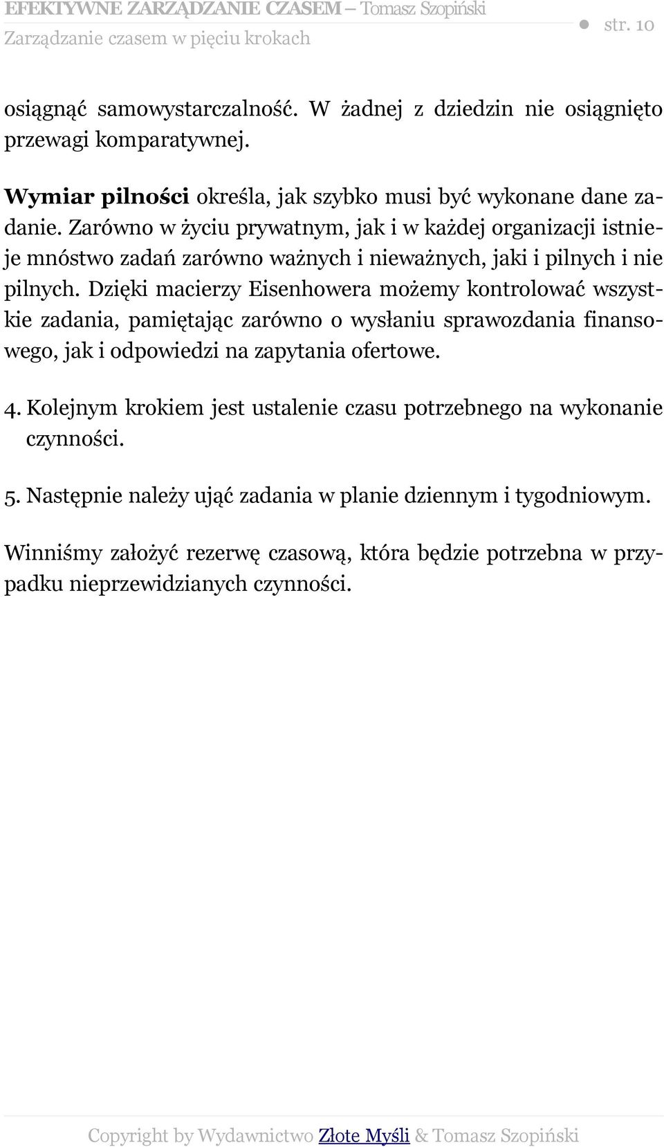 Zarówno w życiu prywatnym, jak i w każdej organizacji istnieje mnóstwo zadań zarówno ważnych i nieważnych, jaki i pilnych i nie pilnych.