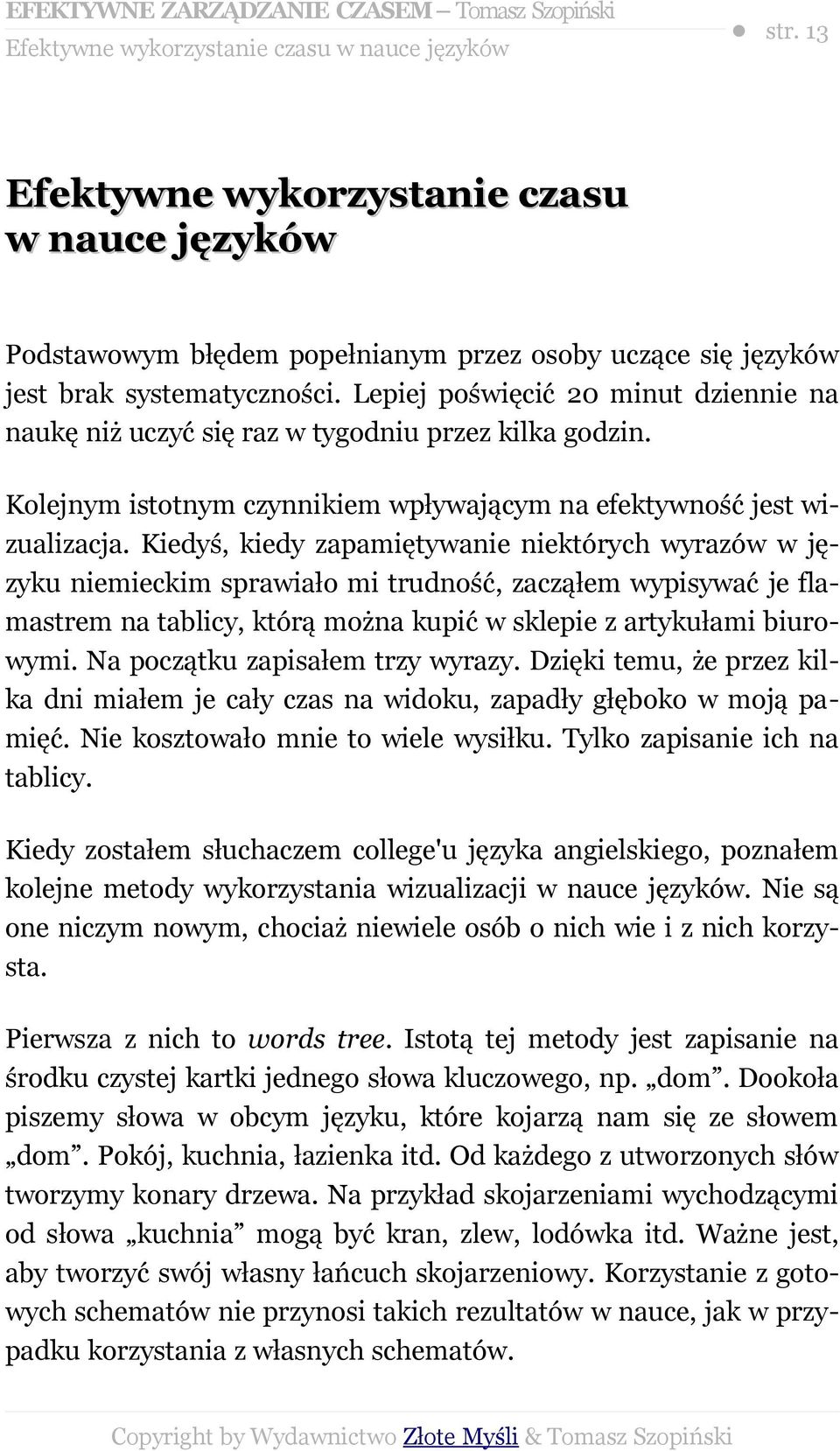 Kiedyś, kiedy zapamiętywanie niektórych wyrazów w języku niemieckim sprawiało mi trudność, zacząłem wypisywać je flamastrem na tablicy, którą można kupić w sklepie z artykułami biurowymi.