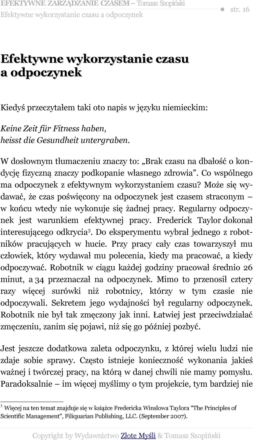 W dosłownym tłumaczeniu znaczy to: Brak czasu na dbałość o kondycję fizyczną znaczy podkopanie własnego zdrowia. Co wspólnego ma odpoczynek z efektywnym wykorzystaniem czasu?