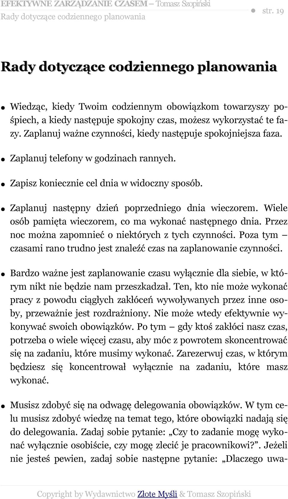 Zaplanuj ważne czynności, kiedy następuje spokojniejsza faza. Zaplanuj telefony w godzinach rannych. Zapisz koniecznie cel dnia w widoczny sposób. Zaplanuj następny dzień poprzedniego dnia wieczorem.