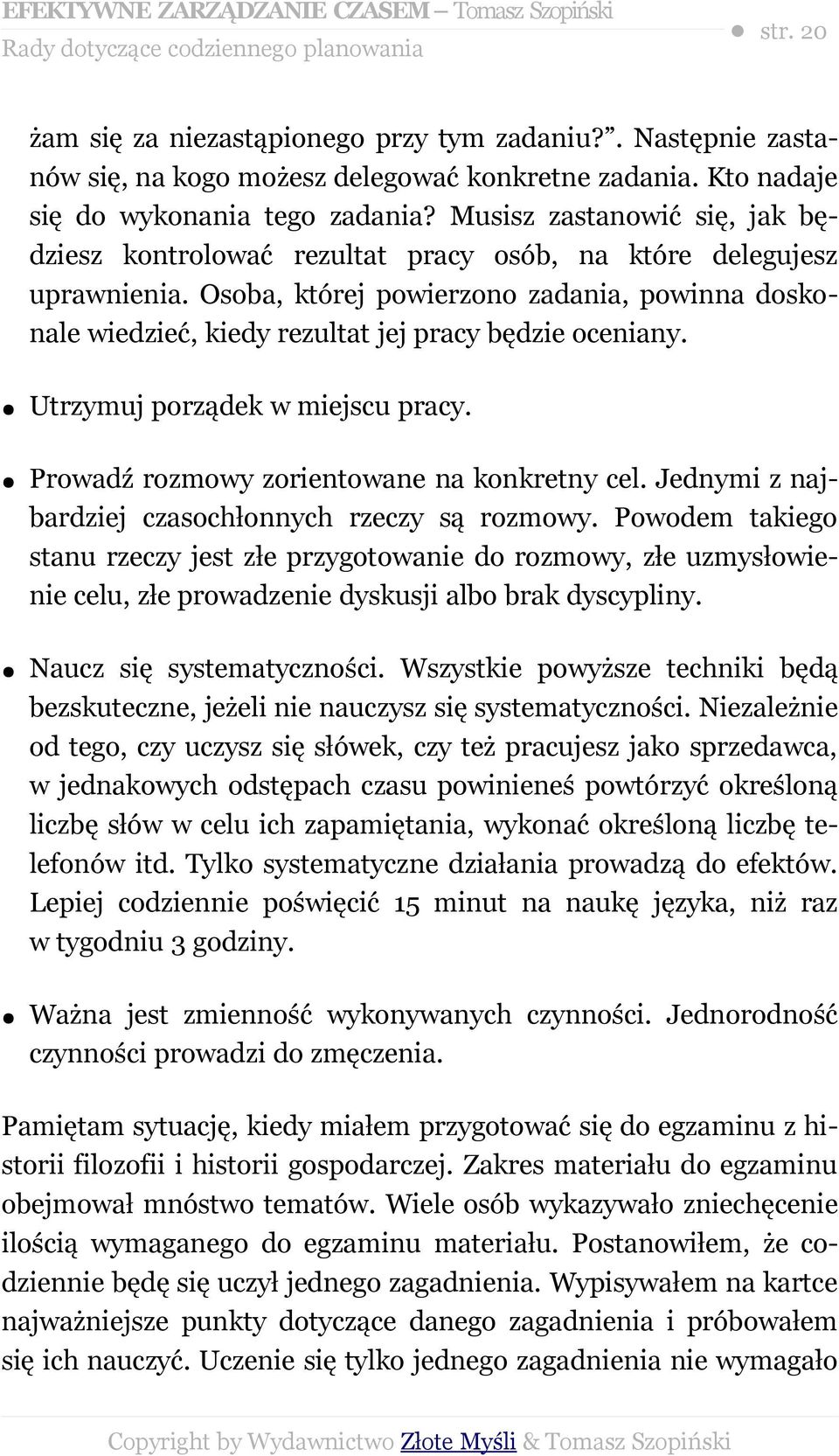 Osoba, której powierzono zadania, powinna doskonale wiedzieć, kiedy rezultat jej pracy będzie oceniany. Utrzymuj porządek w miejscu pracy. Prowadź rozmowy zorientowane na konkretny cel.