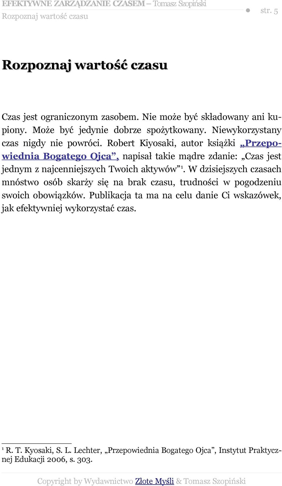 Robert Kiyosaki, autor książki Przepowiednia Bogatego Ojca, napisał takie mądre zdanie: Czas jest jednym z najcenniejszych Twoich aktywów 1.