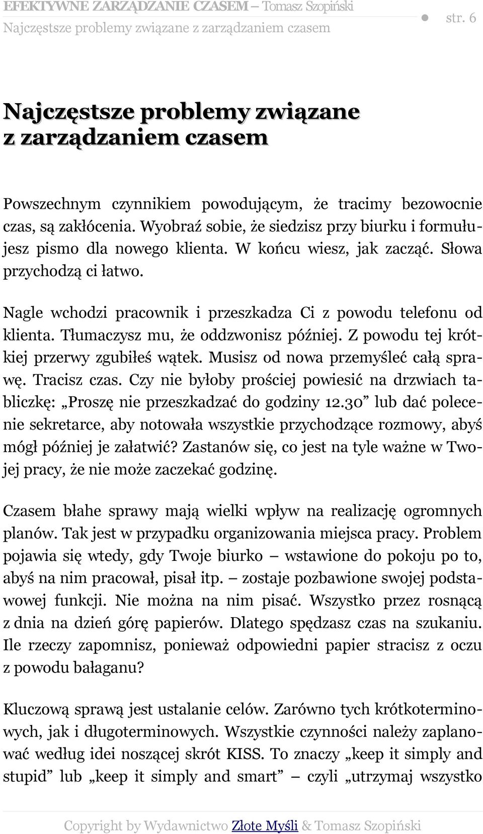 Nagle wchodzi pracownik i przeszkadza Ci z powodu telefonu od klienta. Tłumaczysz mu, że oddzwonisz później. Z powodu tej krótkiej przerwy zgubiłeś wątek. Musisz od nowa przemyśleć całą sprawę.