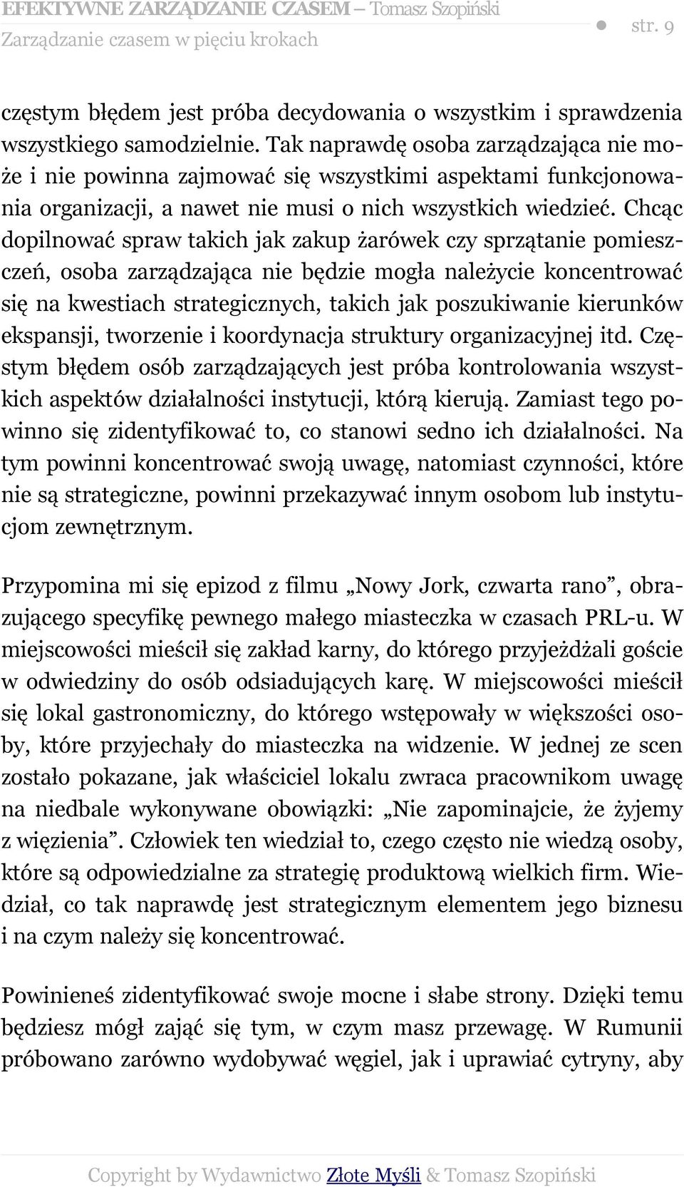 Chcąc dopilnować spraw takich jak zakup żarówek czy sprzątanie pomieszczeń, osoba zarządzająca nie będzie mogła należycie koncentrować się na kwestiach strategicznych, takich jak poszukiwanie