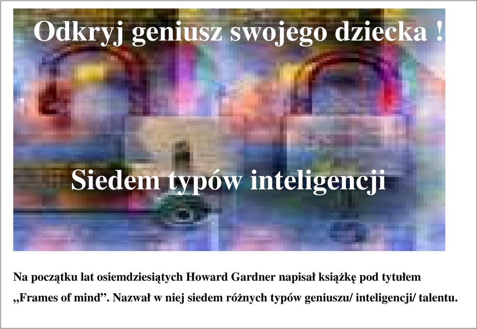 osiemdziesiątych Howard Gardner napisał ksiąŝkę pod