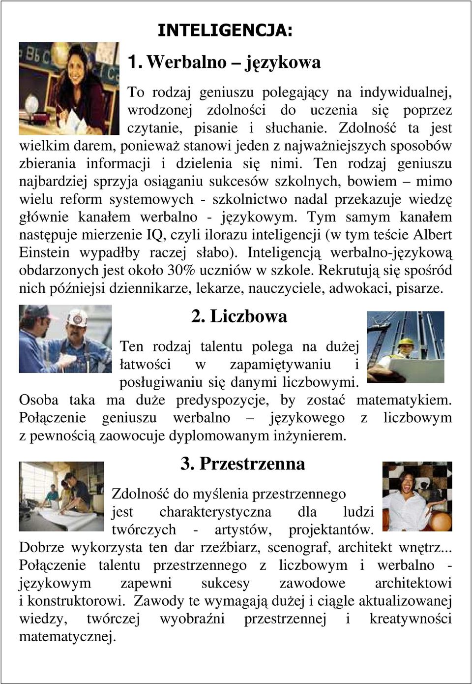 Ten rodzaj geniuszu najbardziej sprzyja osiąganiu sukcesów szkolnych, bowiem mimo wielu reform systemowych - szkolnictwo nadal przekazuje wiedzę głównie kanałem werbalno - językowym.