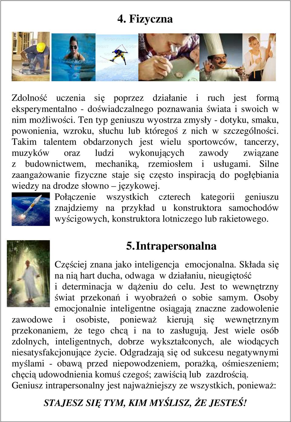 Takim talentem obdarzonych jest wielu sportowców, tancerzy, muzyków oraz ludzi wykonujących zawody związane z budownictwem, mechaniką, rzemiosłem i usługami.