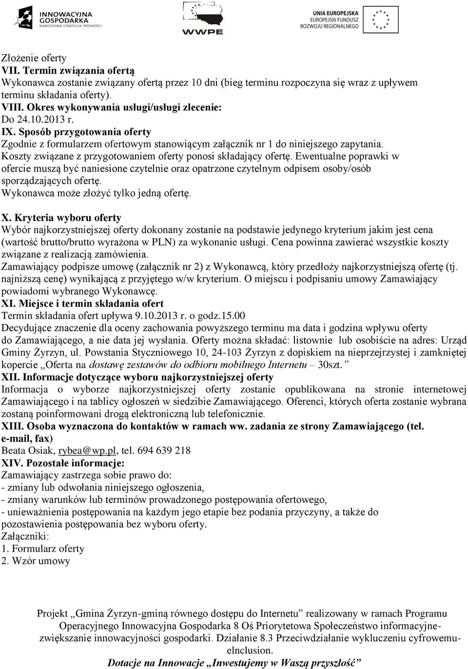 Koszty związane z przygotowaniem oferty ponosi składający ofertę. Ewentualne poprawki w ofercie muszą być naniesione czytelnie oraz opatrzone czytelnym odpisem osoby/osób sporządzających ofertę.