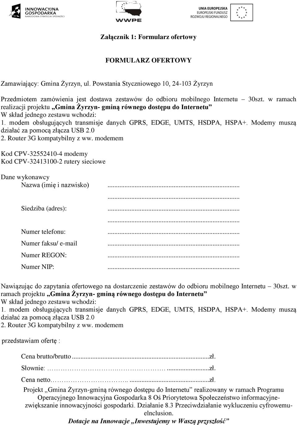 w ramach realizacji projektu Gmina Żyrzyn- gminą równego dostępu do Internetu Kod CPV-32552410-4 modemy Kod CPV-32413100-2 rutery sieciowe Dane wykonawcy Nazwa (imię i nazwisko).