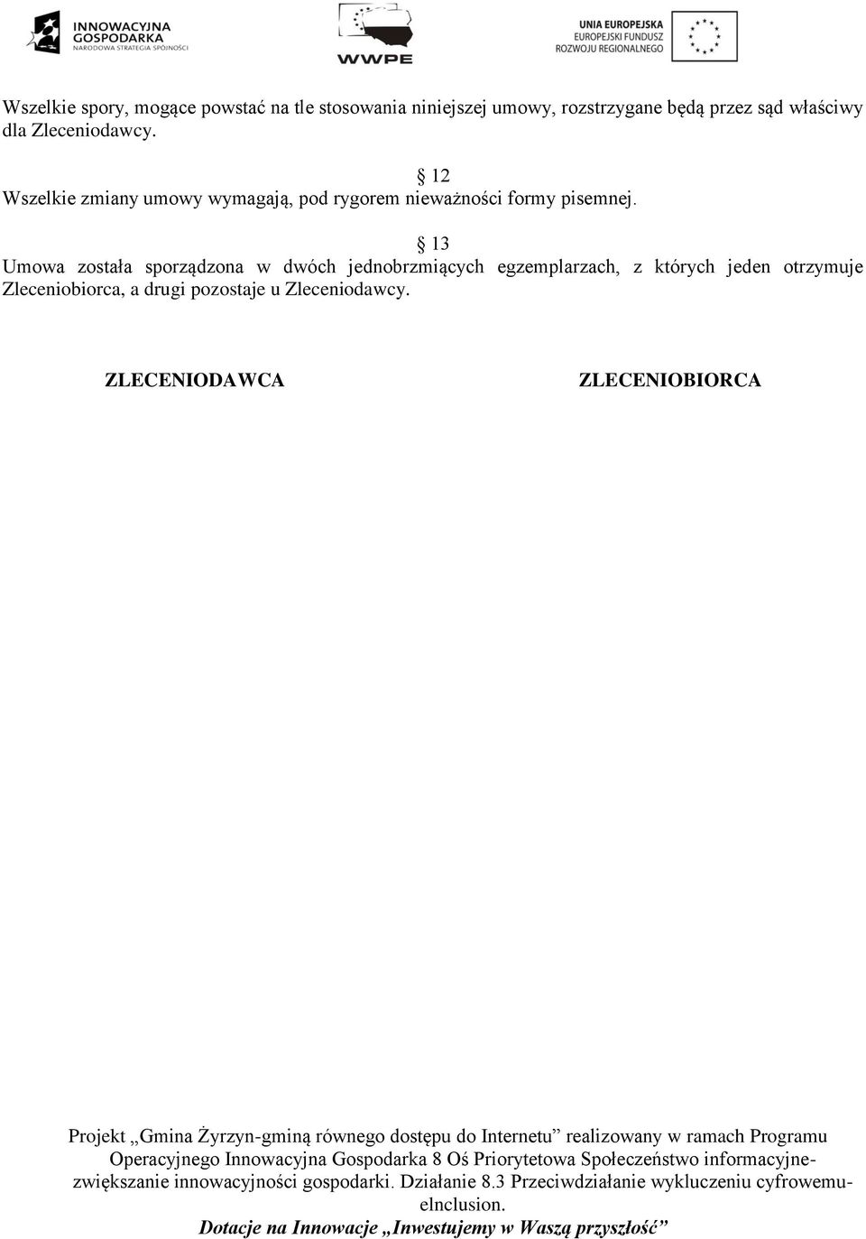 12 Wszelkie zmiany umowy wymagają, pod rygorem nieważności formy pisemnej.