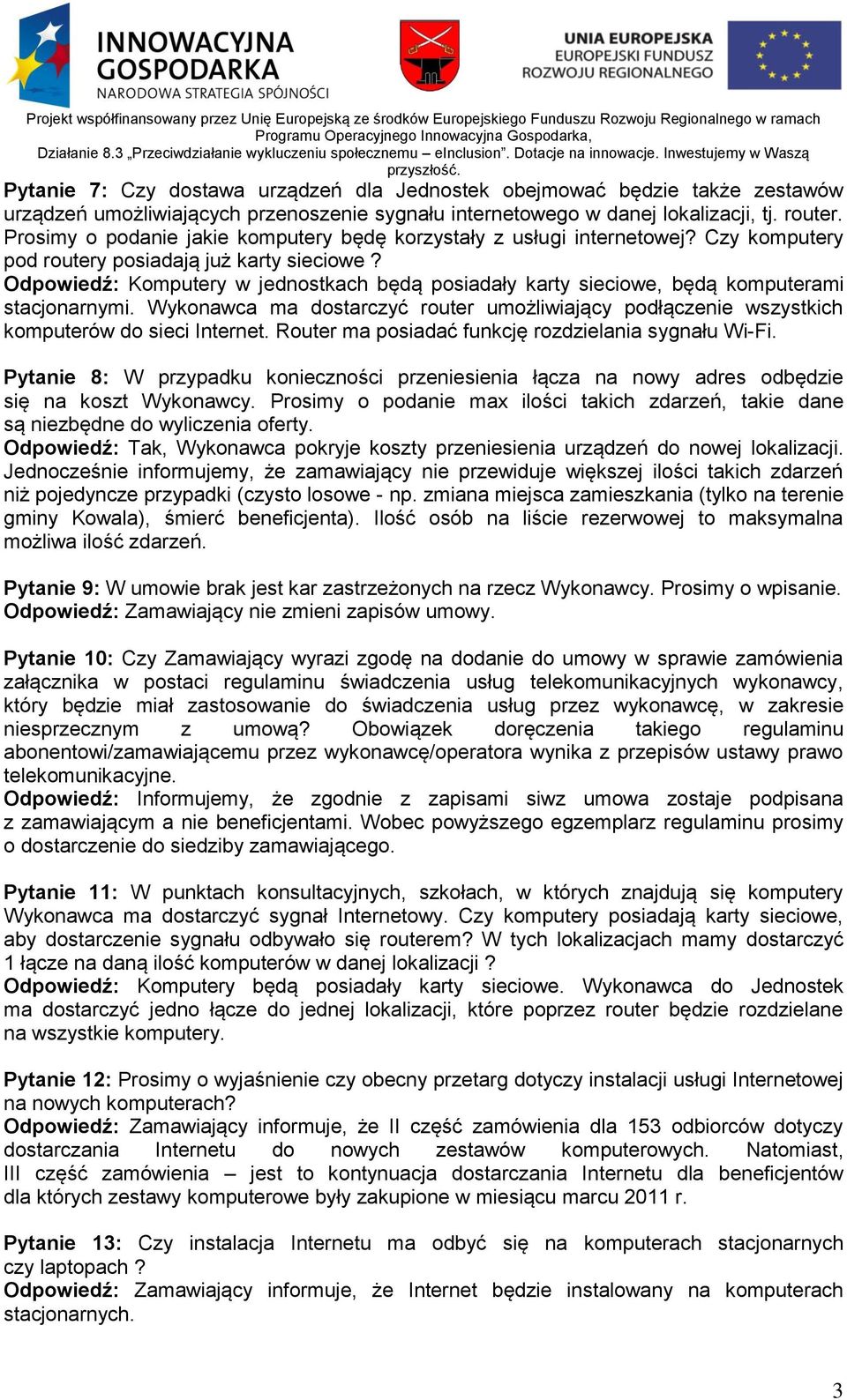 Odpowiedź: Komputery w jednostkach będą posiadały karty sieciowe, będą komputerami stacjonarnymi. Wykonawca ma dostarczyć router umożliwiający podłączenie wszystkich komputerów do sieci Internet.