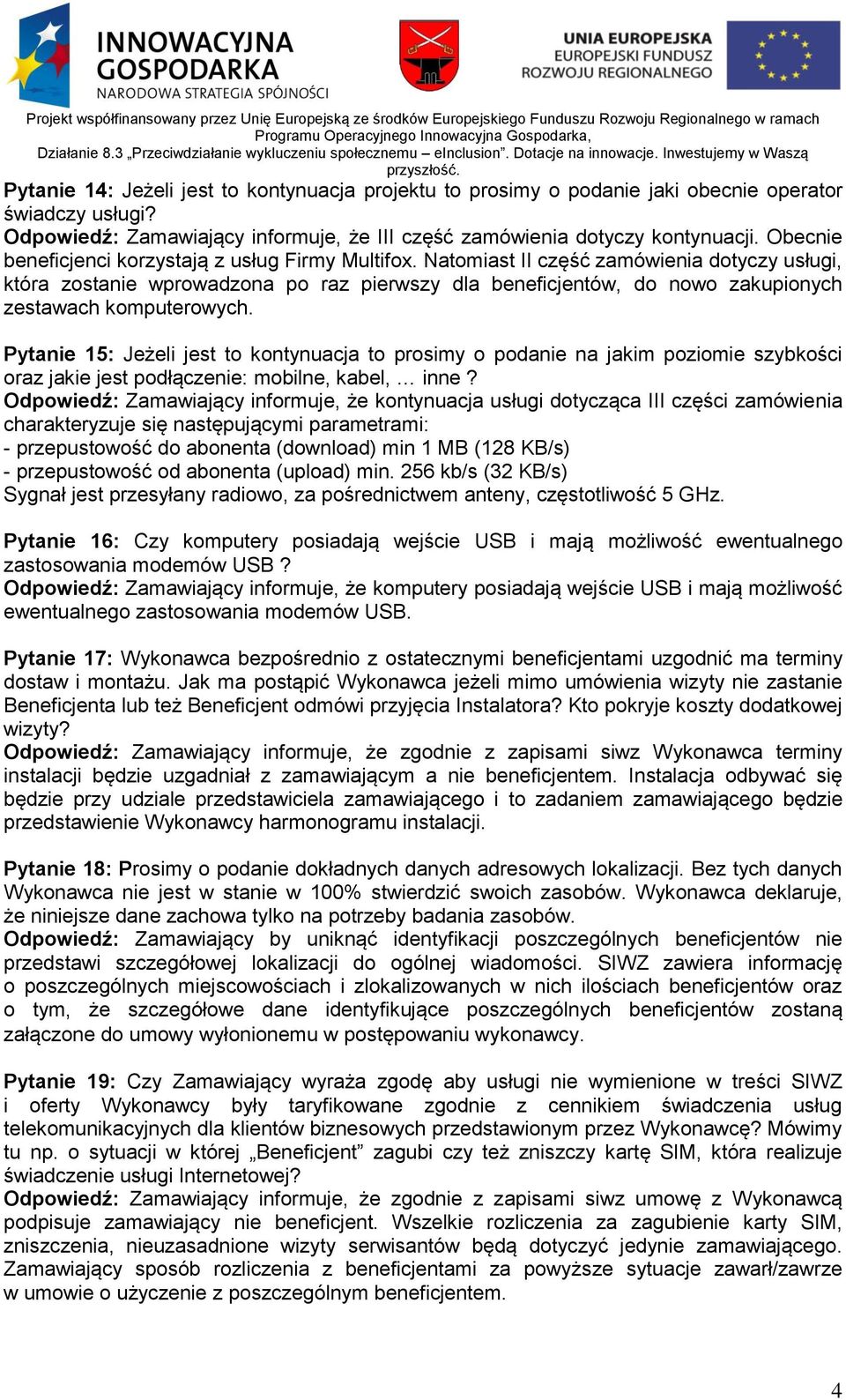 Natomiast II część zamówienia dotyczy usługi, która zostanie wprowadzona po raz pierwszy dla beneficjentów, do nowo zakupionych zestawach komputerowych.