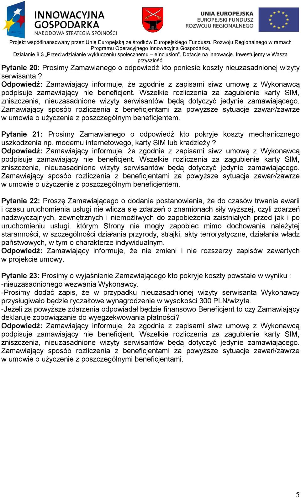 Pytanie 22: Proszę Zamawiającego o dodanie postanowienia, że do czasów trwania awarii i czasu uruchomienia usługi nie wlicza się zdarzeń o znamionach siły wyższej, czyli zdarzeń nadzwyczajnych,