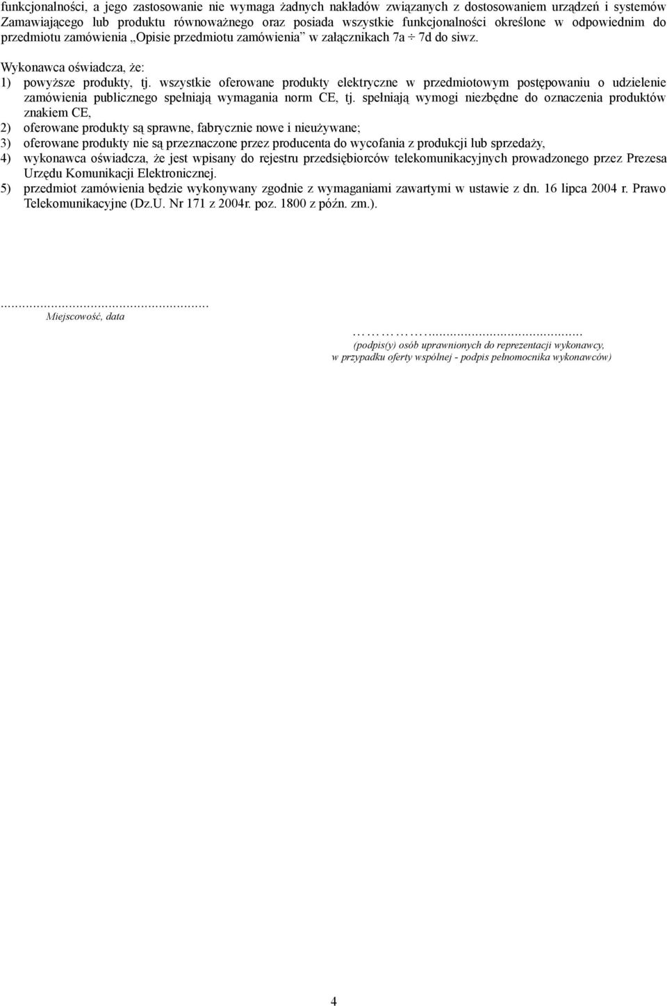 wszystkie oferowane produkty elektryczne w przedmiotowym postępowaniu o udzielenie zamówienia publicznego spełniają wymagania norm CE, tj.