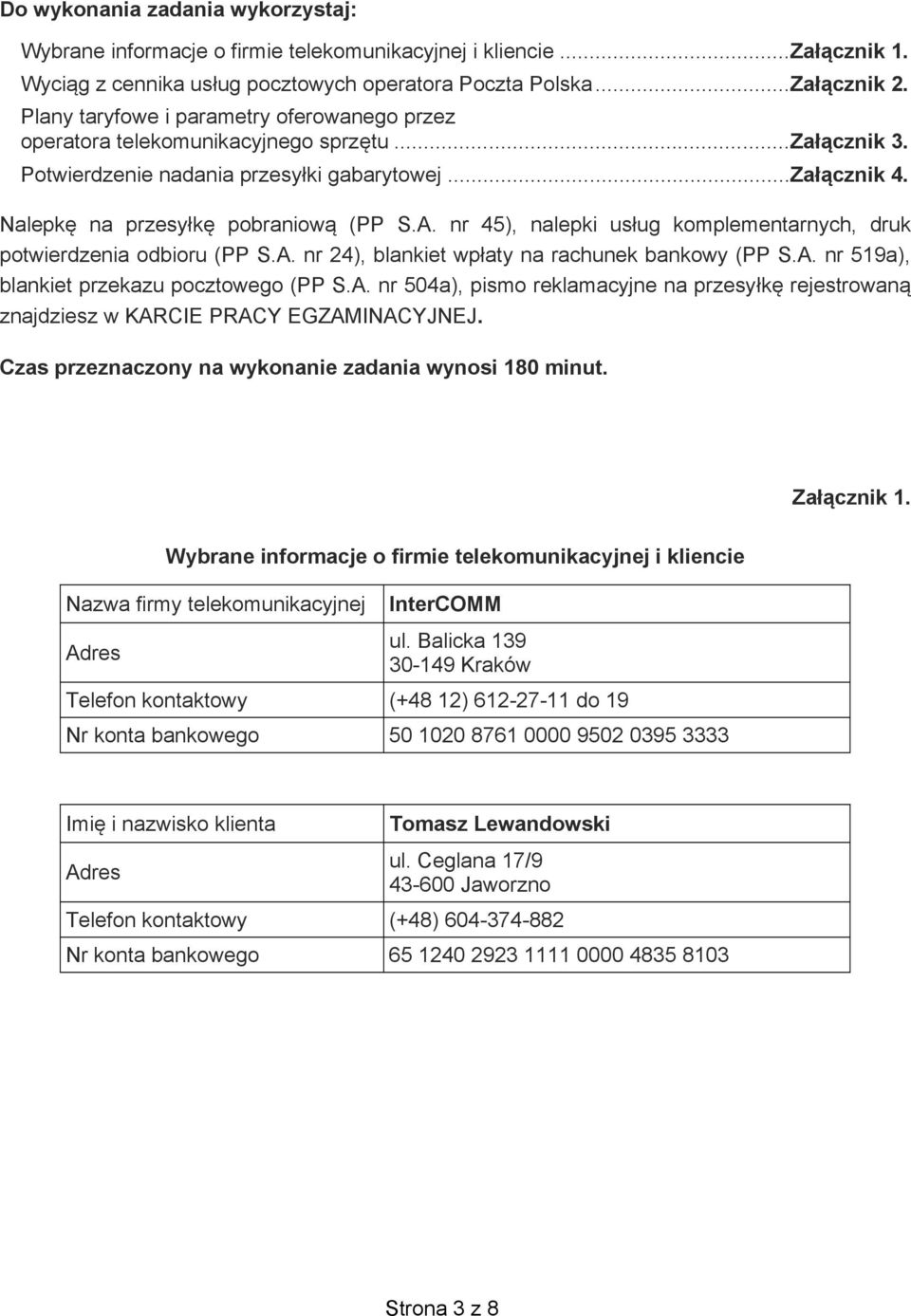 nr 45), nalepki us ug komplementarnych, druk potwierdzenia odbioru (PP S.A. nr 24), blankiet wp aty na rachunek bankowy (PP S.A. nr 519a), blankiet przekazu pocztowego (PP S.A. nr 504a), pismo reklamacyjne na przesy k rejestrowan znajdziesz w KARCIE PRACY EGZAMINACYJNEJ.