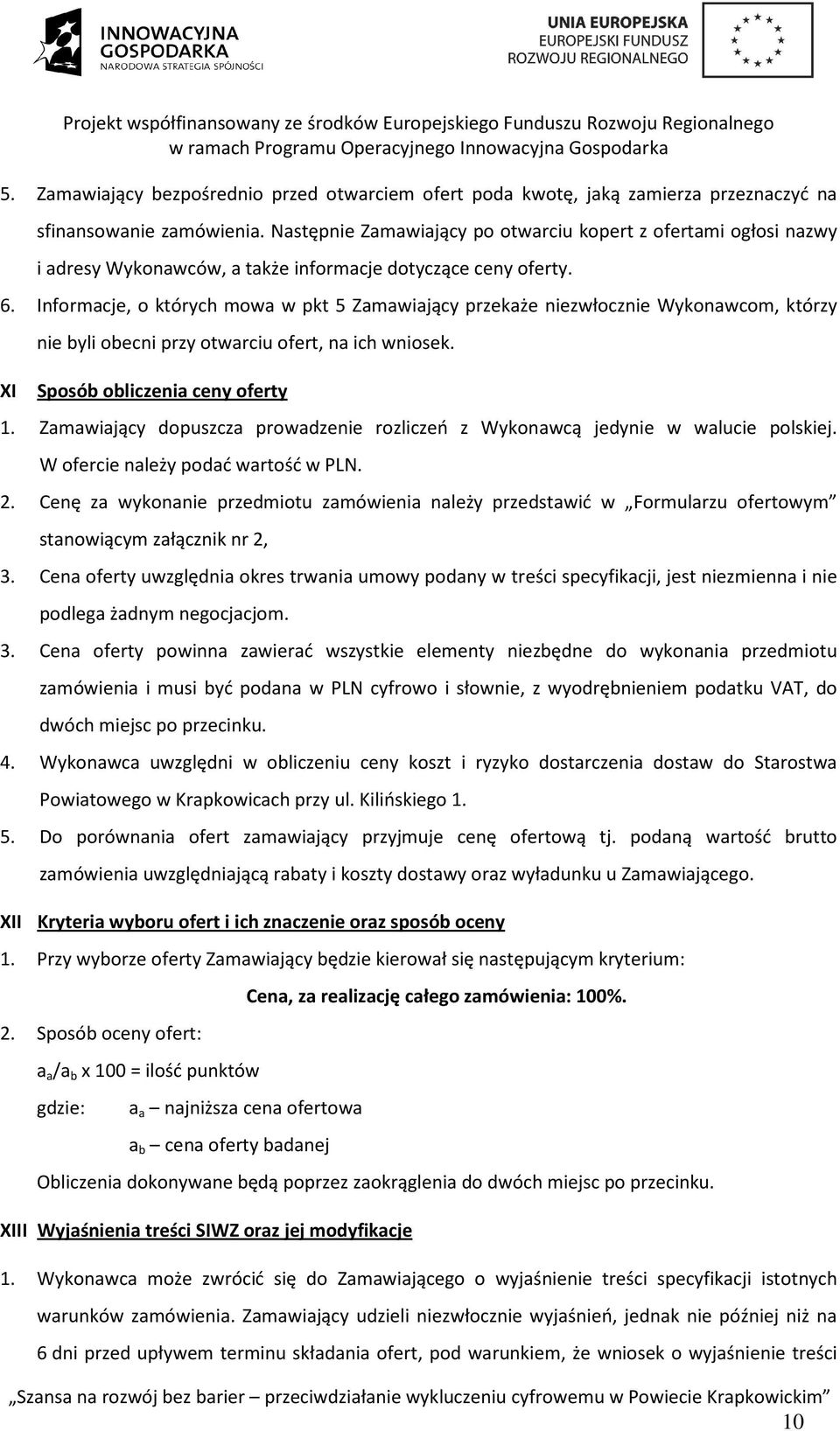 Informacje, o których mowa w pkt 5 Zamawiający przekaże niezwłocznie Wykonawcom, którzy nie byli obecni przy otwarciu ofert, na ich wniosek. XI Sposób obliczenia ceny oferty 1.