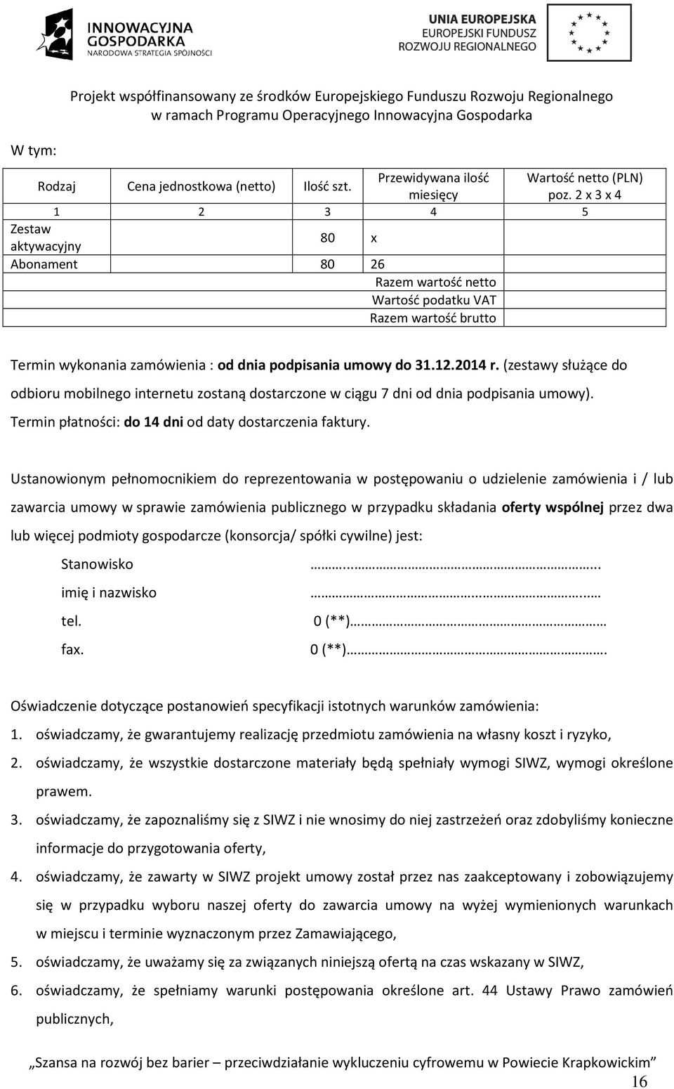 (zestawy służące do odbioru mobilnego internetu zostaną dostarczone w ciągu 7 dni od dnia podpisania umowy). Termin płatności: do 14 dni od daty dostarczenia faktury.