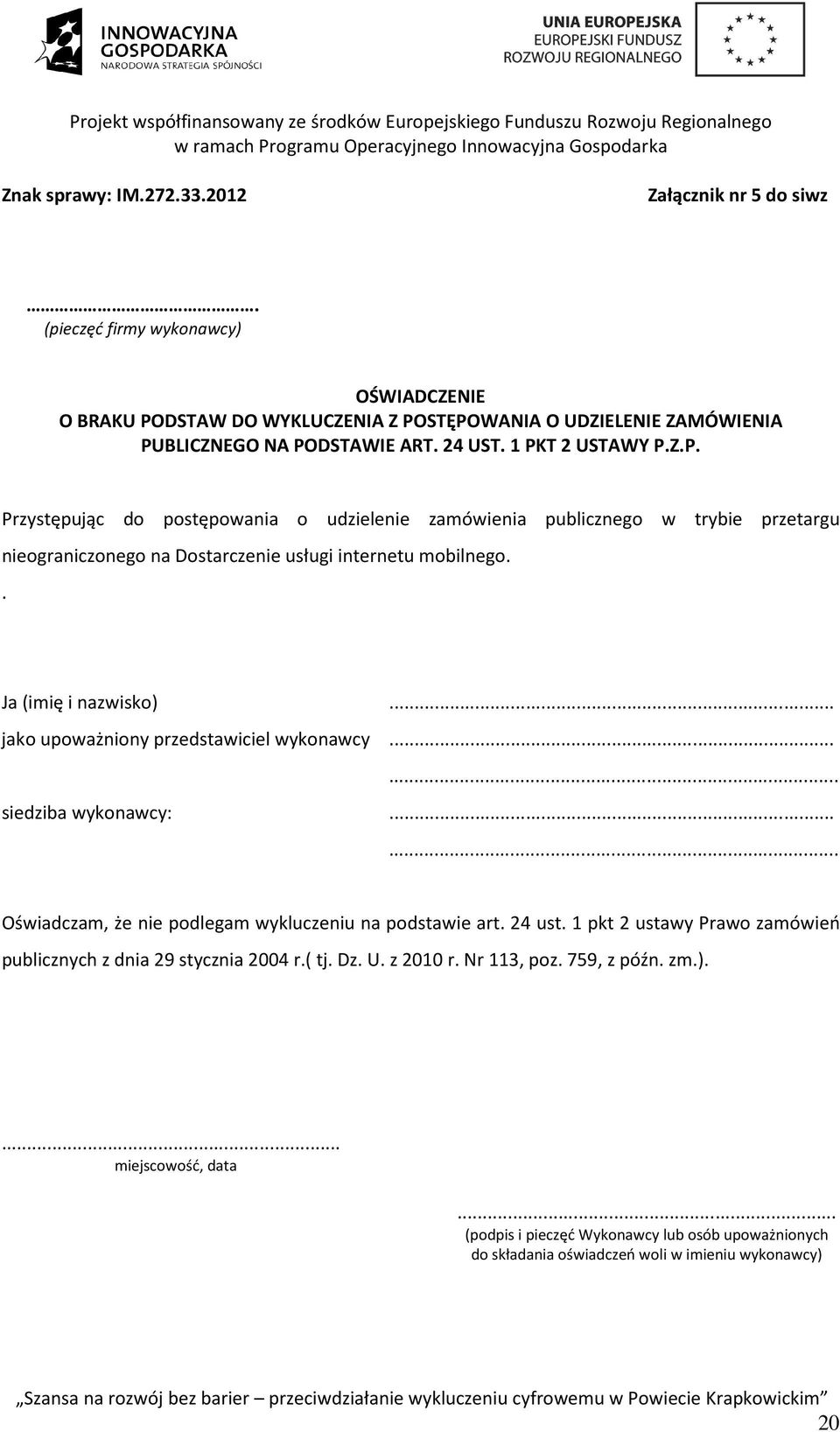 .. jako upoważniony przedstawiciel wykonawcy...... siedziba wykonawcy:...... Oświadczam, że nie podlegam wykluczeniu na podstawie art. 24 ust.