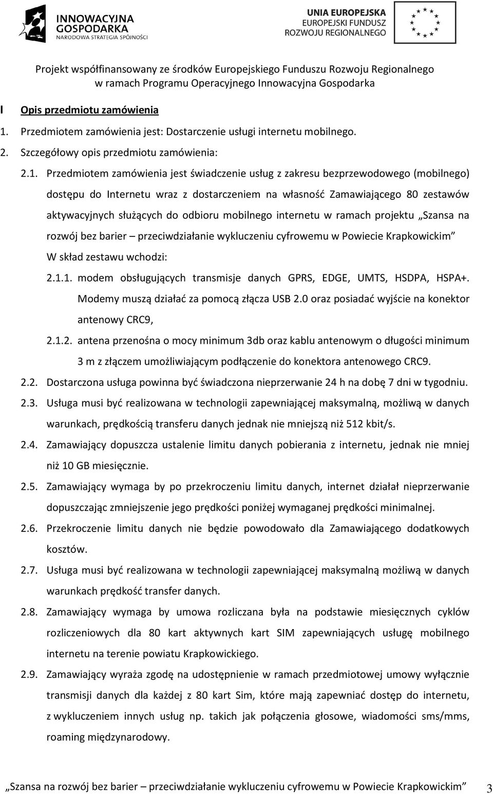 Przedmiotem zamówienia jest świadczenie usług z zakresu bezprzewodowego (mobilnego) dostępu do Internetu wraz z dostarczeniem na własność Zamawiającego 80 zestawów aktywacyjnych służących do odbioru