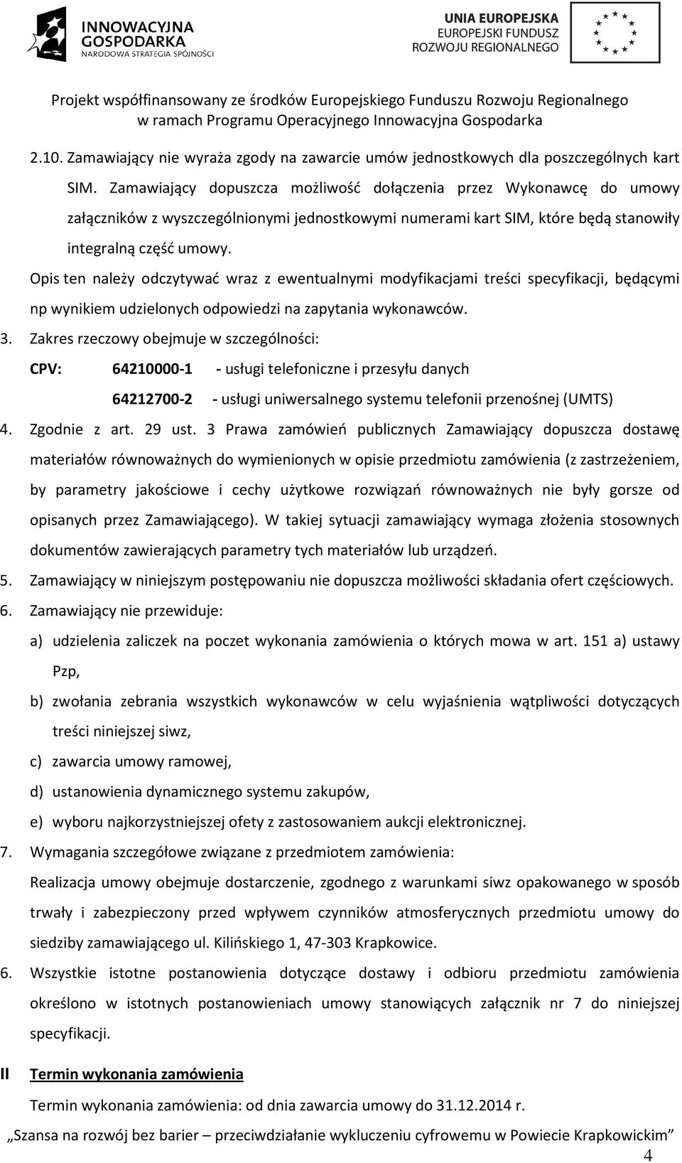 Opis ten należy odczytywać wraz z ewentualnymi modyfikacjami treści specyfikacji, będącymi np wynikiem udzielonych odpowiedzi na zapytania wykonawców. 3.