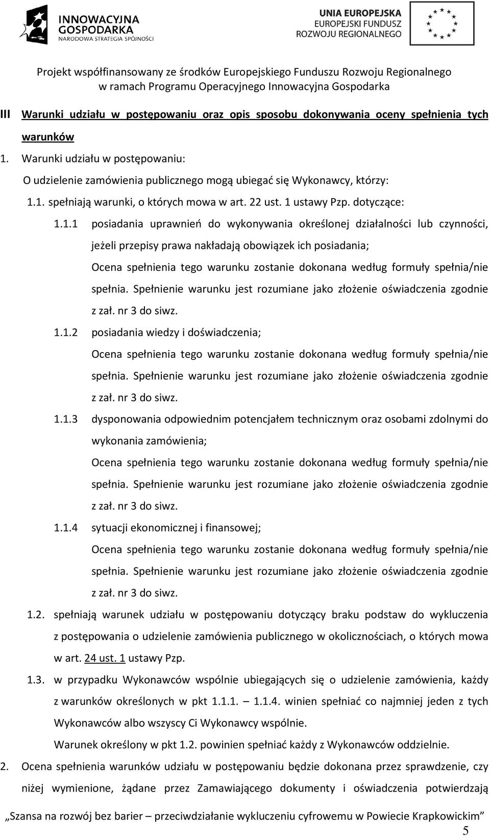 1. spełniają warunki, o których mowa w art. 22 ust. 1 ustawy Pzp. dotyczące: 1.1.1 posiadania uprawnień do wykonywania określonej działalności lub czynności, jeżeli przepisy prawa nakładają obowiązek