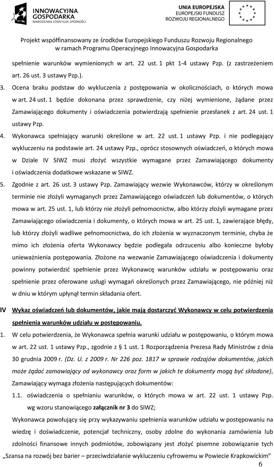 Wykonawca spełniający warunki określone w art. 22 ust. 1 ustawy Pzp. i nie podlegający wykluczeniu na podstawie art. 24 ustawy Pzp.