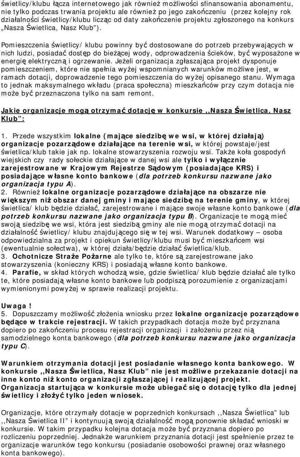 Pomieszczenia świetlicy/ klubu powinny być dostosowane do potrzeb przebywających w nich ludzi, posiadać dostęp do bieżącej wody, odprowadzenia ścieków, być wyposażone w energię elektryczną i