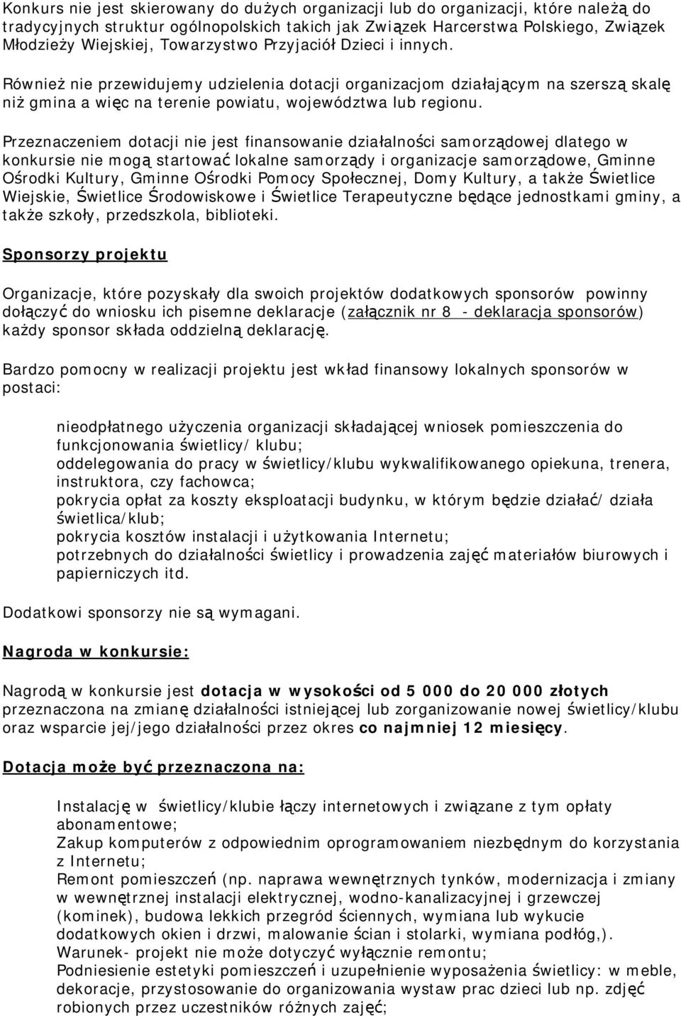 Przeznaczeniem dotacji nie jest finansowanie działalności samorządowej dlatego w konkursie nie mogą startować lokalne samorządy i organizacje samorządowe, Gminne Ośrodki Kultury, Gminne Ośrodki