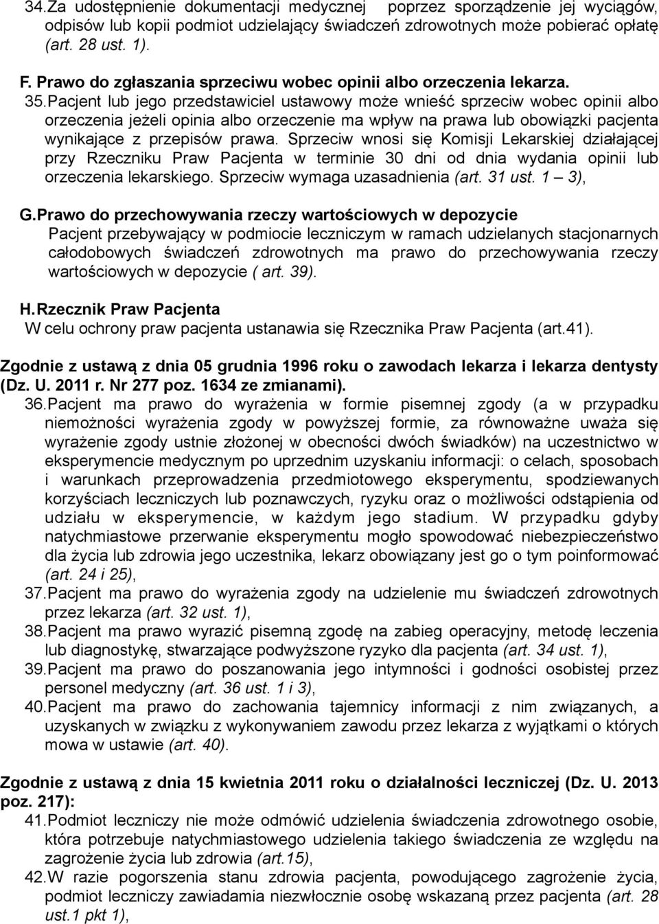 Pacjent lub jego przedstawiciel ustawowy może wnieść sprzeciw wobec opinii albo orzeczenia jeżeli opinia albo orzeczenie ma wpływ na prawa lub obowiązki pacjenta wynikające z przepisów prawa.