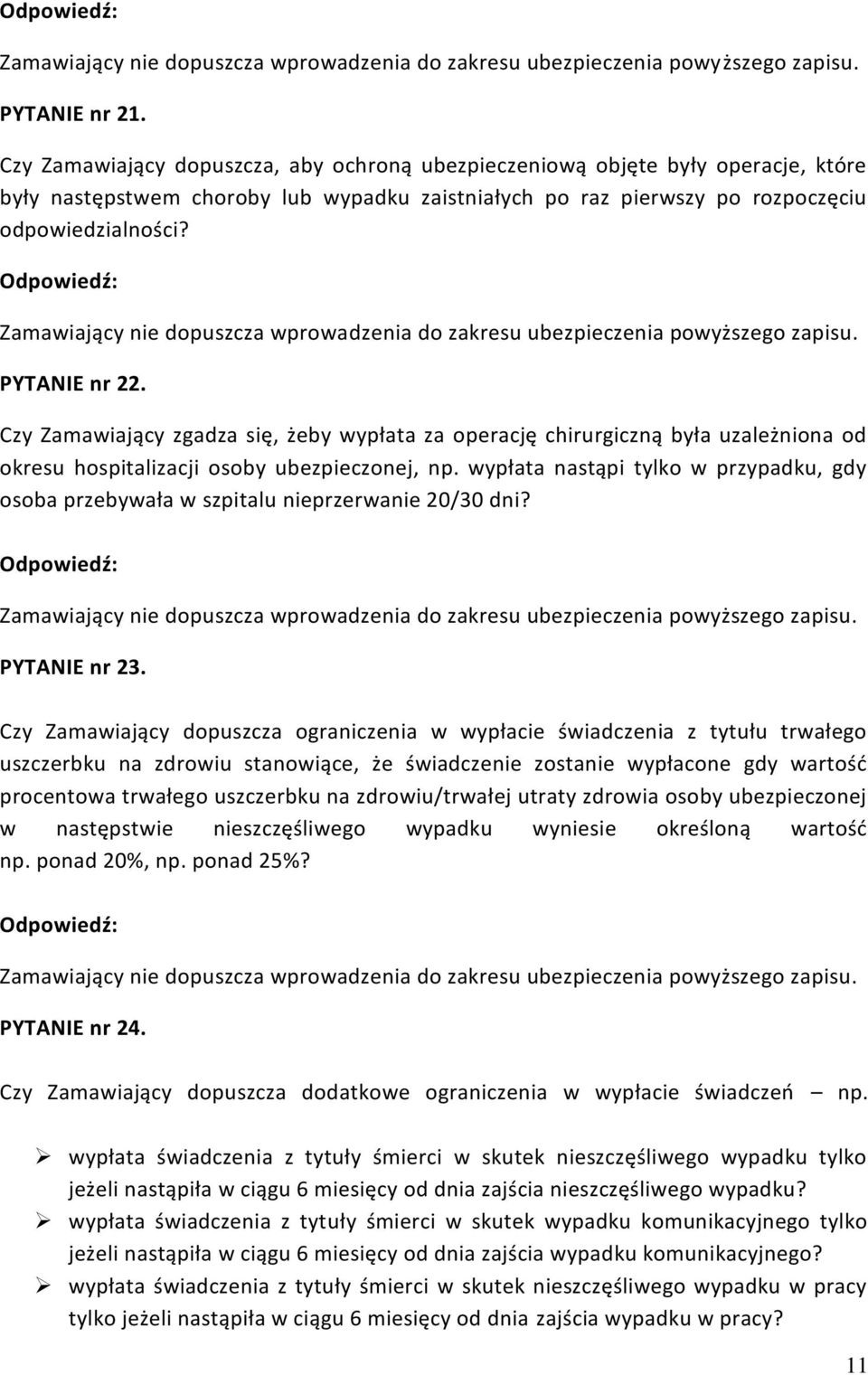 Zamawiający nie dopuszcza wprowadzenia do zakresu ubezpieczenia powyższego zapisu. PYTANIE nr 22.