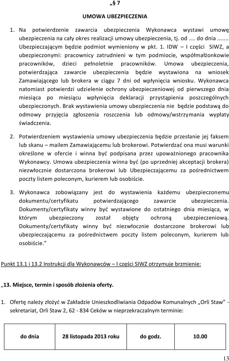 Umowa ubezpieczenia, potwierdzająca zawarcie ubezpieczenia będzie wystawiona na wniosek Zamawiającego lub brokera w ciągu 7 dni od wpłynięcia wniosku.