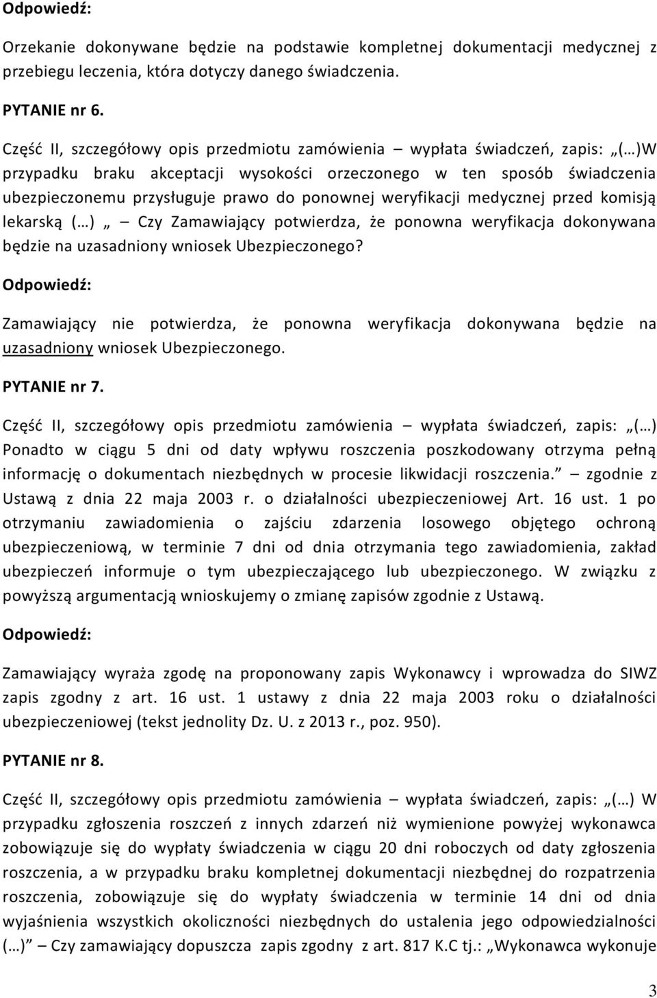 weryfikacji medycznej przed komisją lekarską ( ) Czy Zamawiający potwierdza, że ponowna weryfikacja dokonywana będzie na uzasadniony wniosek Ubezpieczonego?