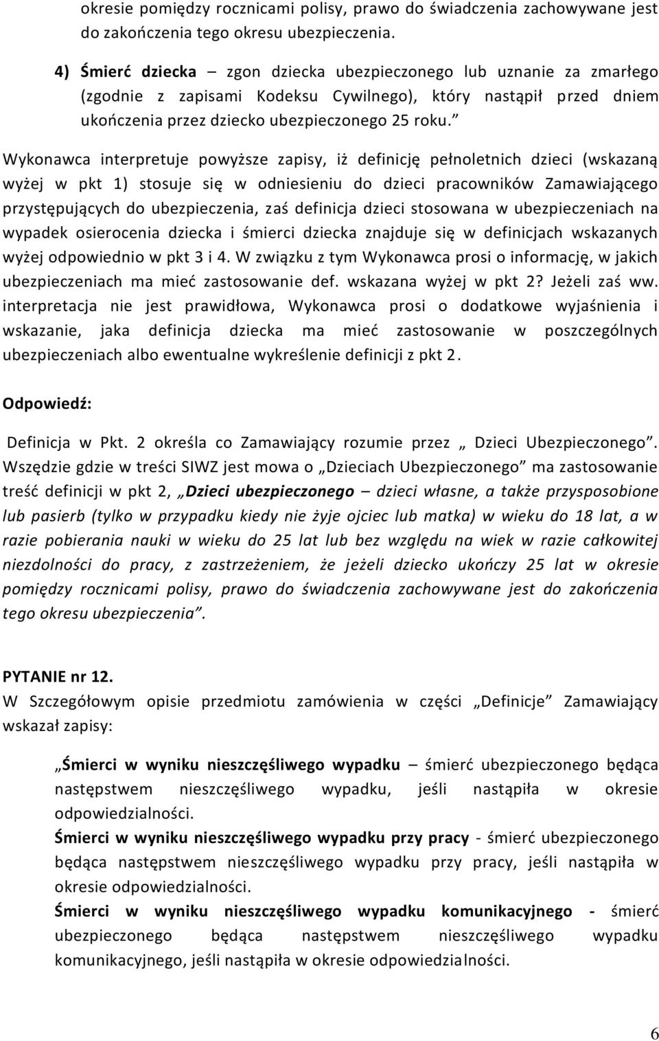 Wykonawca interpretuje powyższe zapisy, iż definicję pełnoletnich dzieci (wskazaną wyżej w pkt 1) stosuje się w odniesieniu do dzieci pracowników Zamawiającego przystępujących do ubezpieczenia, zaś