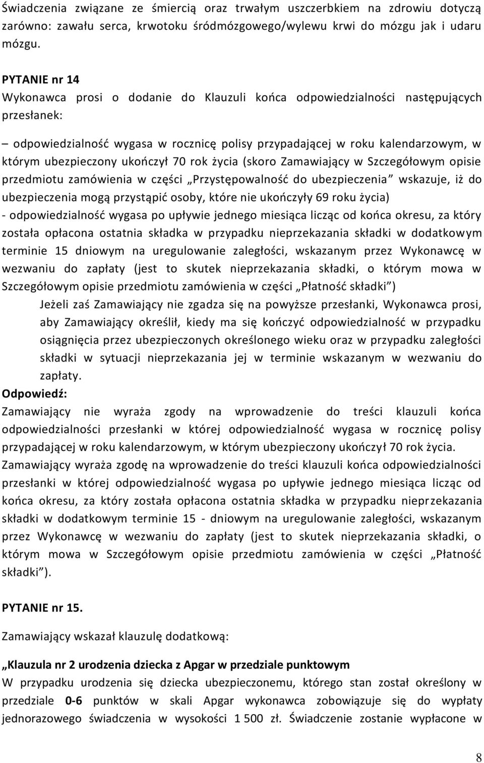 ubezpieczony ukończył 70 rok życia (skoro Zamawiający w Szczegółowym opisie przedmiotu zamówienia w części Przystępowalność do ubezpieczenia wskazuje, iż do ubezpieczenia mogą przystąpić osoby, które