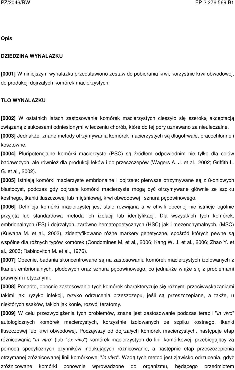 nieuleczalne. [0003] Jednakże, znane metody otrzymywania komórek macierzystych są długotrwałe, pracochłonne i kosztowne.