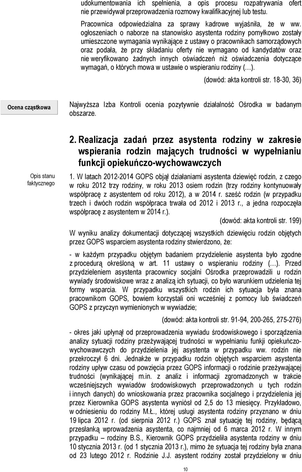 kandydatów oraz nie weryfikowano żadnych innych oświadczeń niż oświadczenia dotyczące wymagań, o których mowa w ustawie o wspieraniu rodziny ( ). (dowód: akta kontroli str.