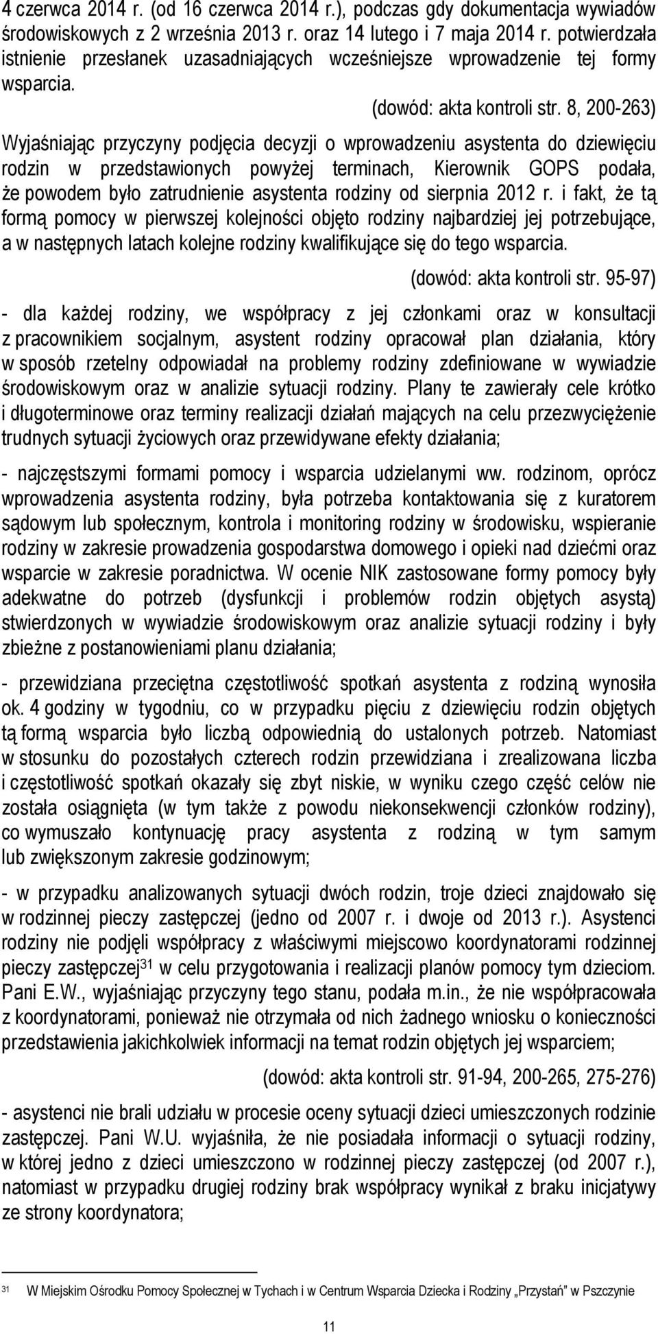 8, 200-263) Wyjaśniając przyczyny podjęcia decyzji o wprowadzeniu asystenta do dziewięciu rodzin w przedstawionych powyżej terminach, Kierownik GOPS podała, że powodem było zatrudnienie asystenta